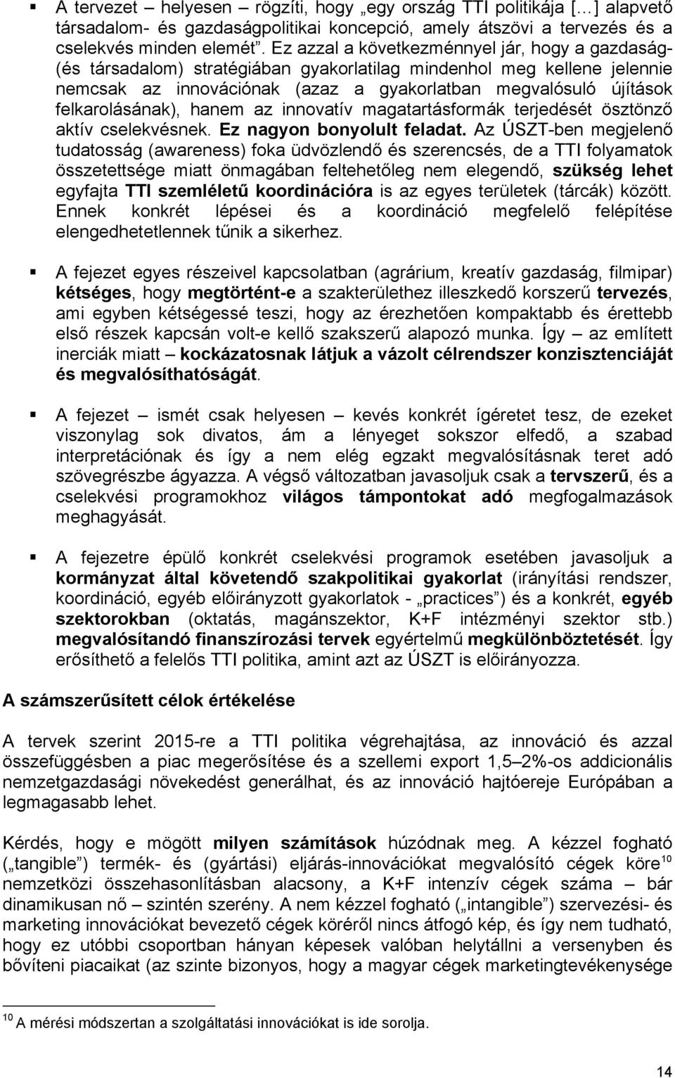 felkarolásának), hanem az innovatív magatartásformák terjedését ösztönző aktív cselekvésnek. Ez nagyon bonyolult feladat.