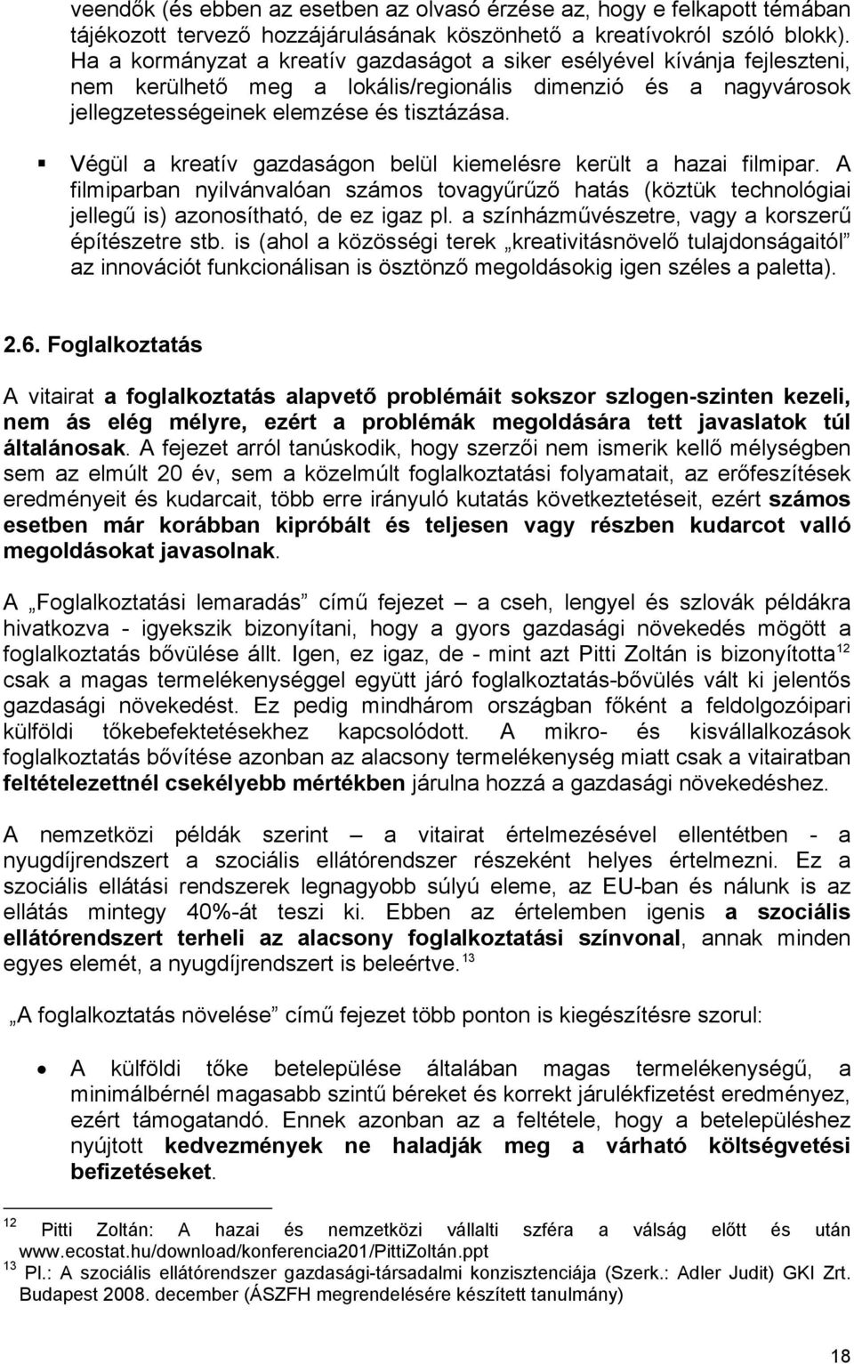 Végül a kreatív gazdaságon belül kiemelésre került a hazai filmipar. A filmiparban nyilvánvalóan számos tovagyűrűző hatás (köztük technológiai jellegű is) azonosítható, de ez igaz pl.