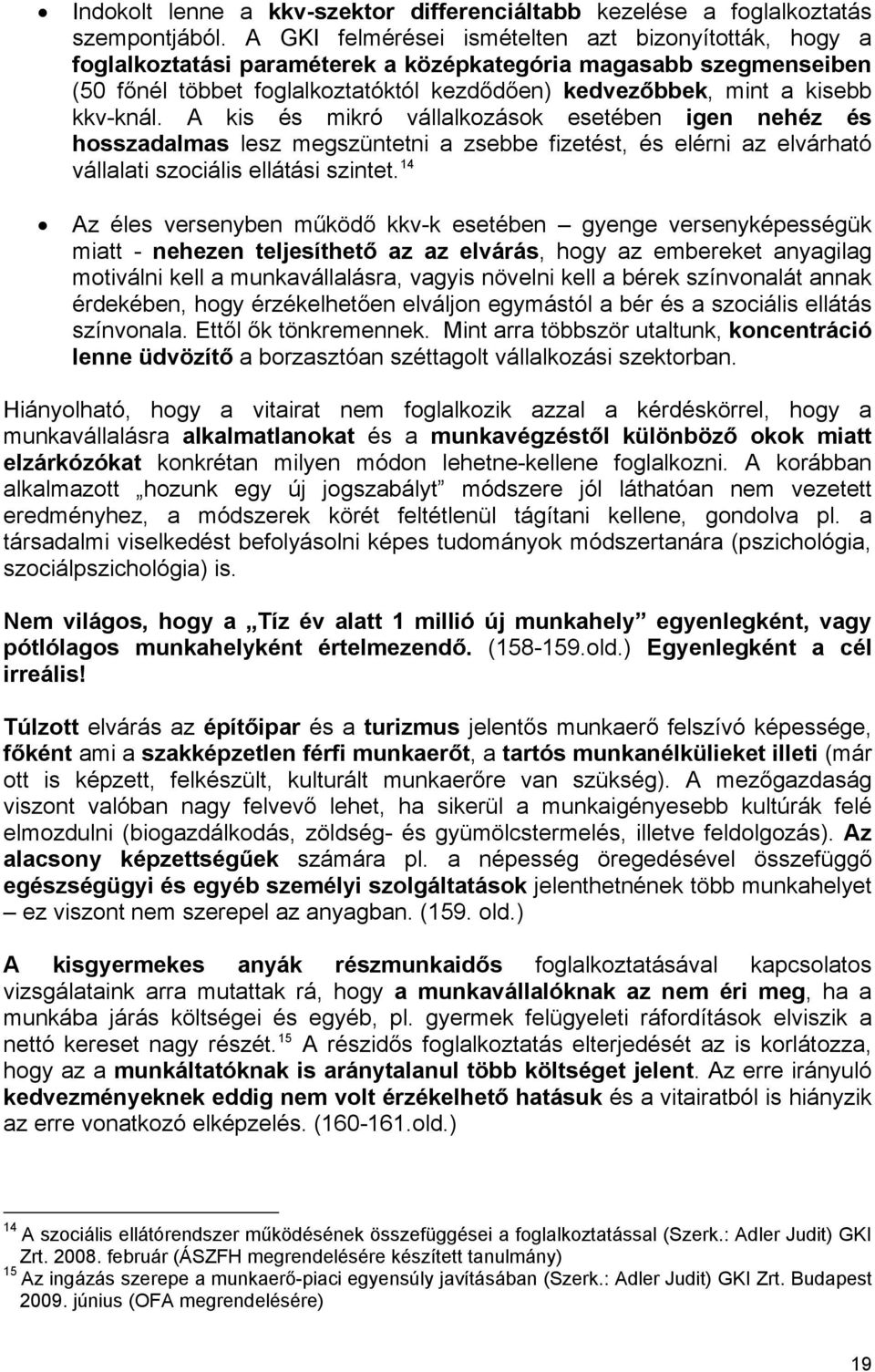 kkv-knál. A kis és mikró vállalkozások esetében igen nehéz és hosszadalmas lesz megszüntetni a zsebbe fizetést, és elérni az elvárható vállalati szociális ellátási szintet.