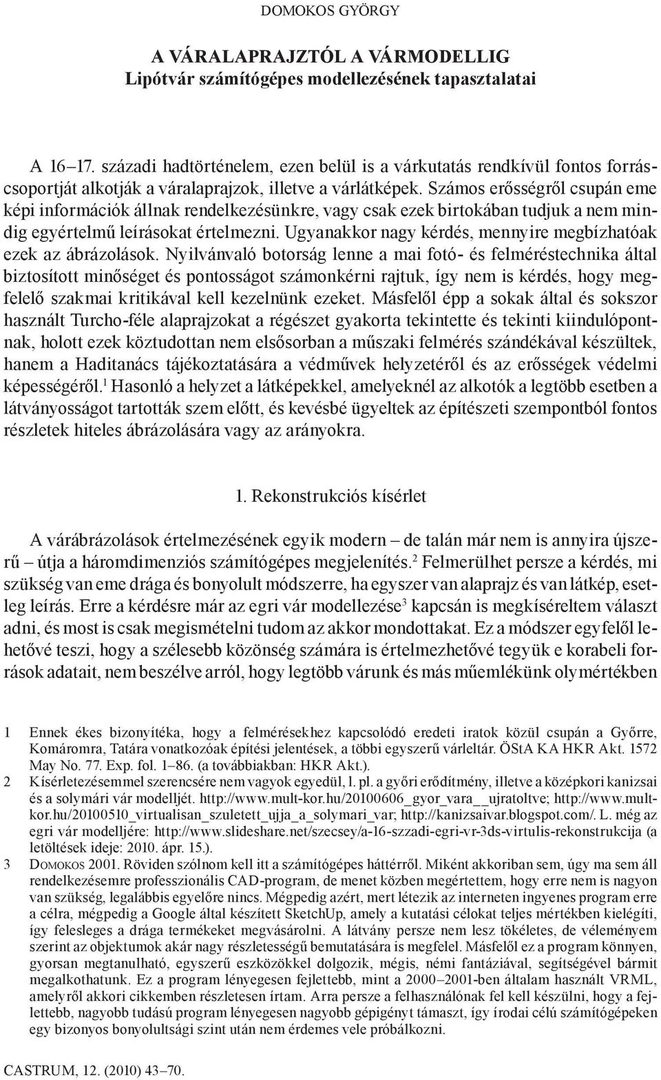 Számos erősségről csupán eme képi információk állnak rendelkezésünkre, vagy csak ezek birtokában tudjuk a nem mindig egyértelmű leírásokat értelmezni.