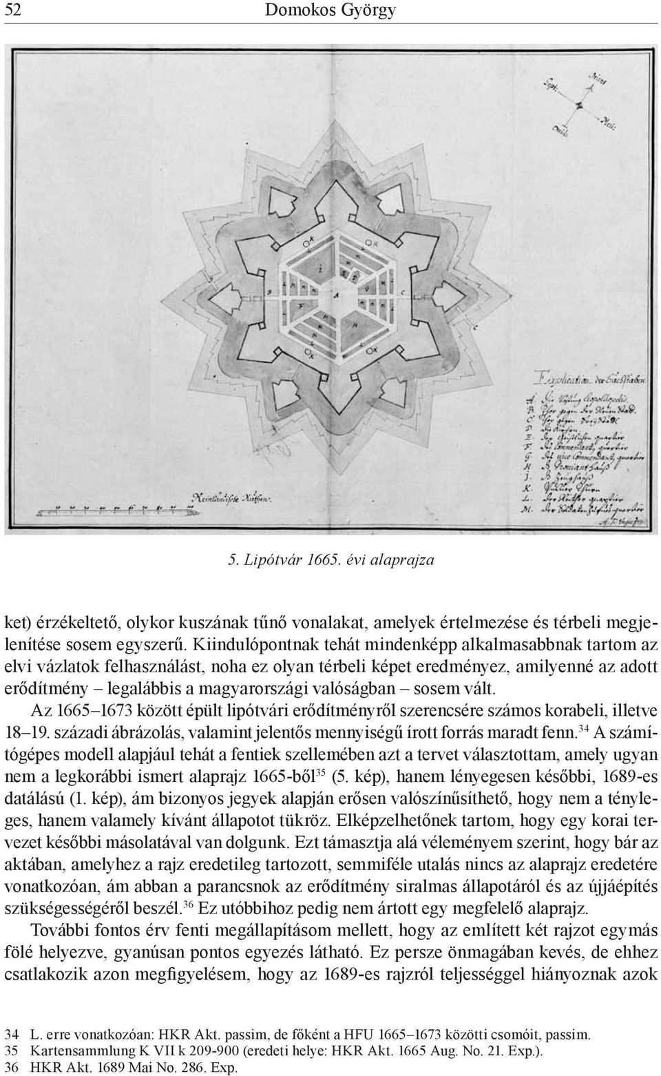 sosem vált. Az 1665 1673 között épült lipótvári erődítményről szerencsére számos korabeli, illetve 18 19. századi ábrázolás, valamint jelentős mennyiségű írott forrás maradt fenn.