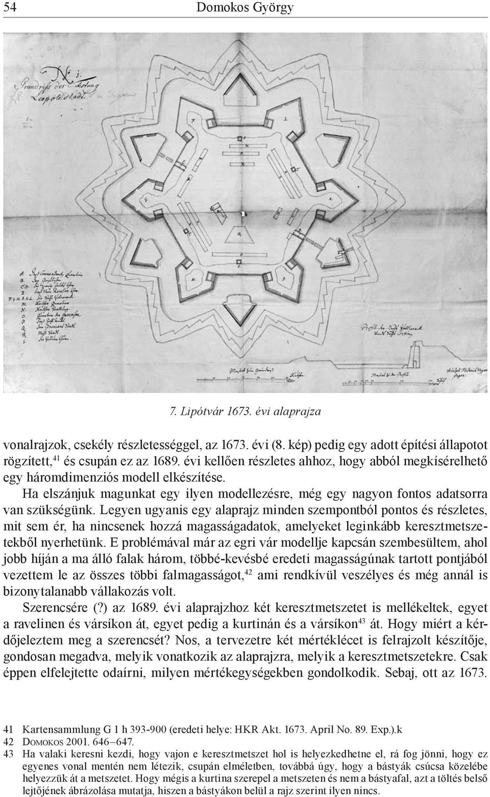 Legyen ugyanis egy alaprajz minden szempontból pontos és részletes, mit sem ér, ha nincsenek hozzá magasságadatok, amelyeket leginkább keresztmetszetekből nyerhetünk.