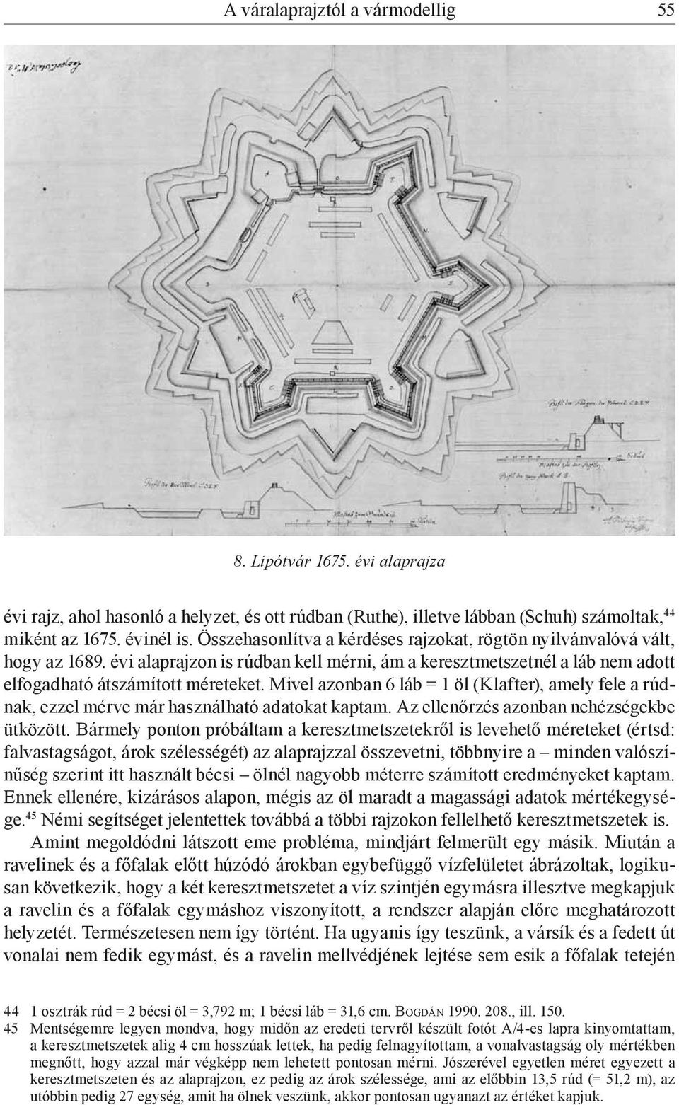 Mivel azonban 6 láb = 1 öl (Klafter), amely fele a rúdnak, ezzel mérve már használható adatokat kaptam. Az ellenőrzés azonban nehézségekbe ütközött.