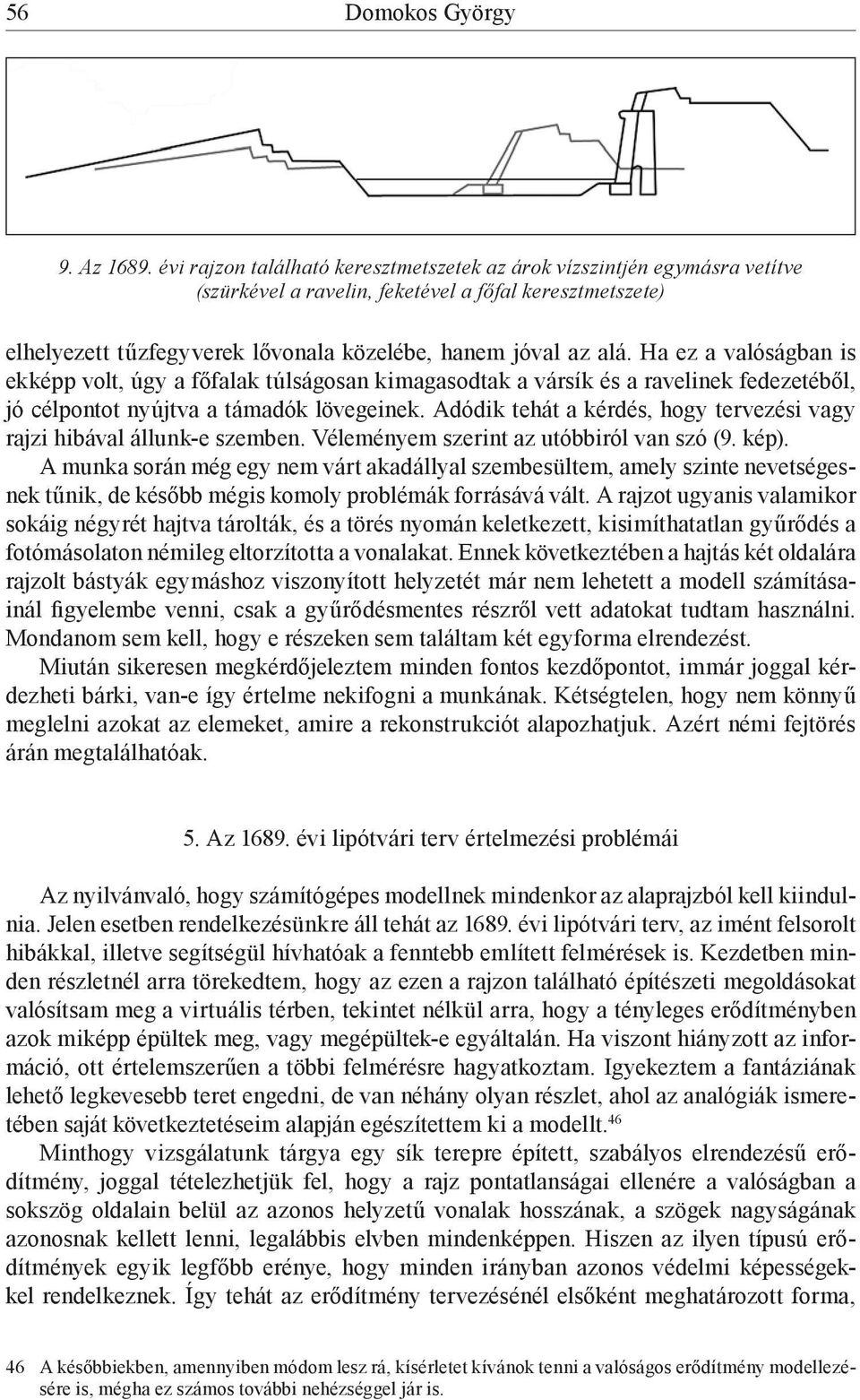Ha ez a valóságban is ekképp volt, úgy a főfalak túlságosan kimagasodtak a vársík és a ravelinek fedezetéből, jó célpontot nyújtva a támadók lövegeinek.