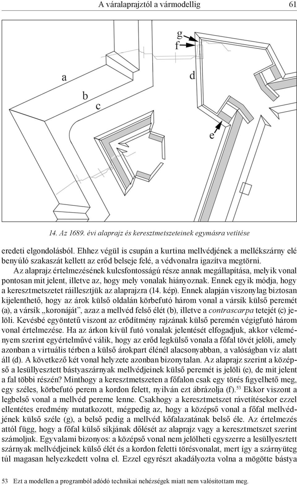 Az alaprajz értelmezésének kulcsfontosságú része annak megállapítása, melyik vonal pontosan mit jelent, illetve az, hogy mely vonalak hiányoznak.
