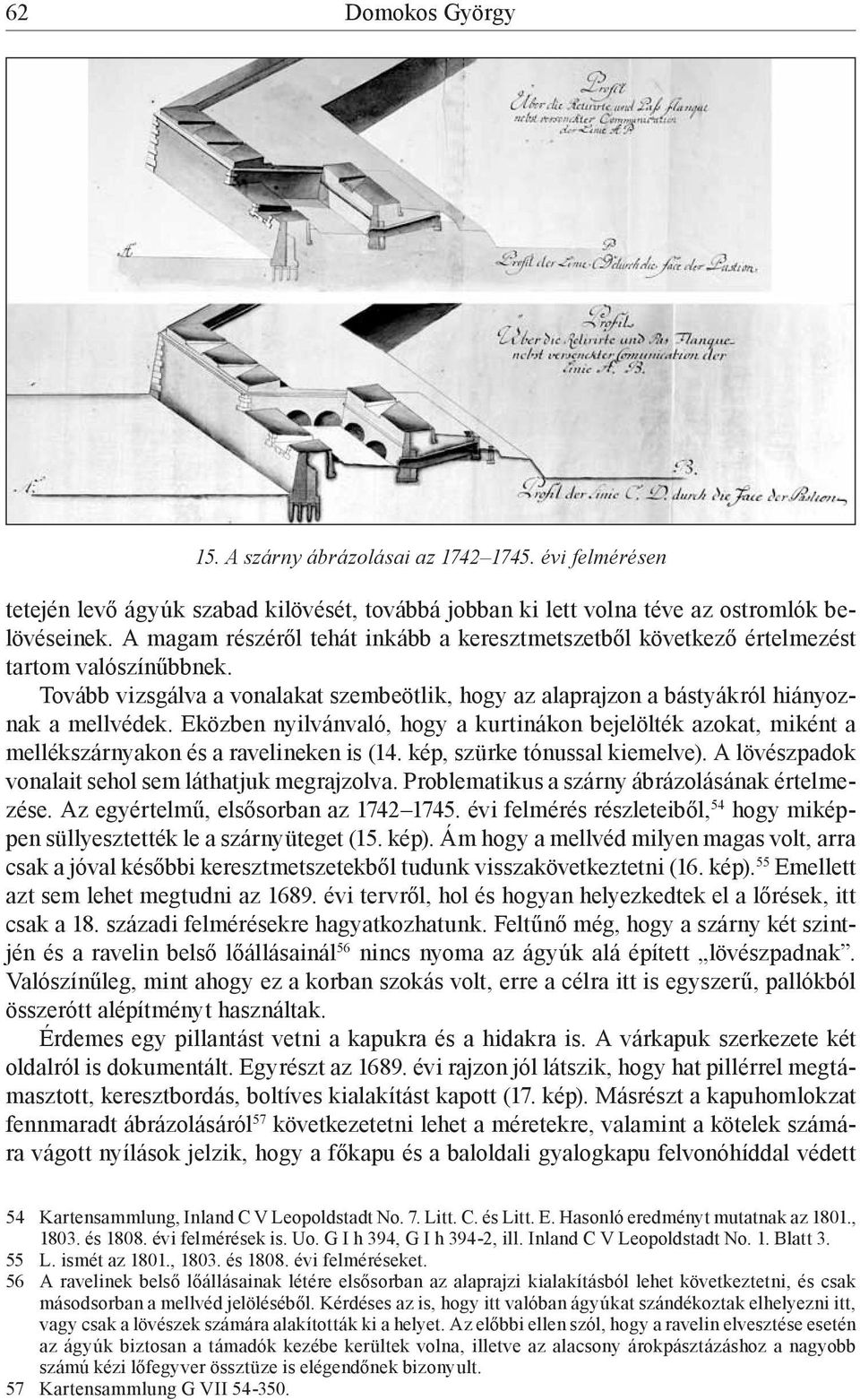 Eközben nyilvánvaló, hogy a kurtinákon bejelölték azokat, miként a mellékszárnyakon és a ravelineken is (14. kép, szürke tónussal kiemelve). A lövészpadok vonalait sehol sem láthatjuk megrajzolva.