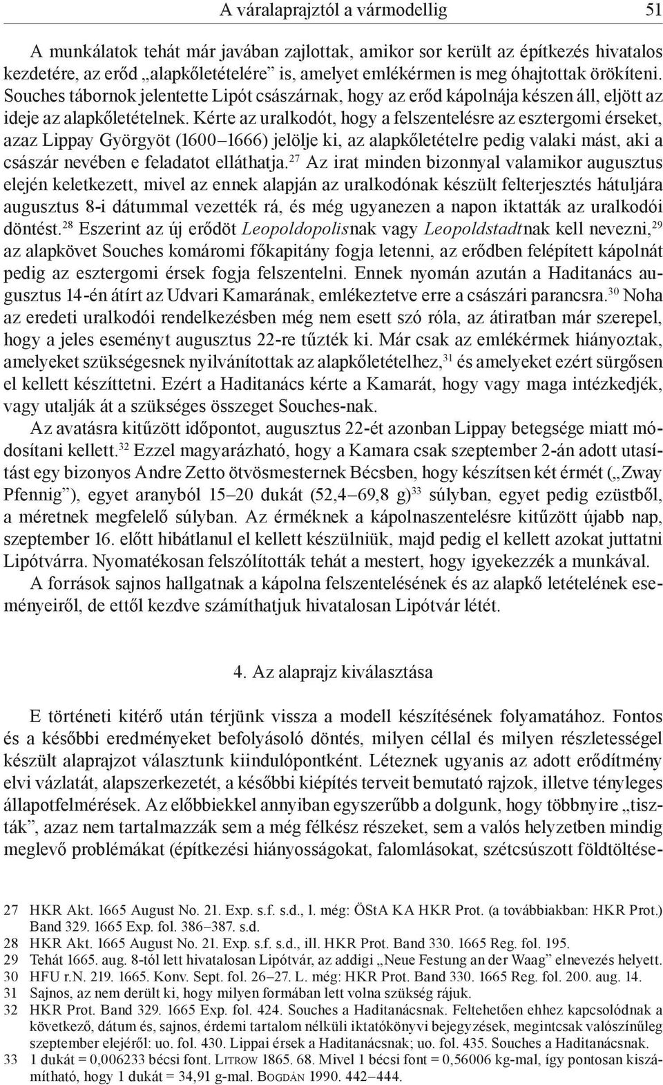 Kérte az uralkodót, hogy a felszentelésre az esztergomi érseket, azaz Lippay Györgyöt (1600 1666) jelölje ki, az alapkőletételre pedig valaki mást, aki a császár nevében e feladatot elláthatja.