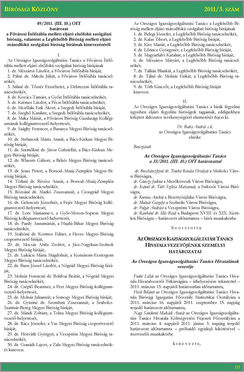 Mikola Júliát, a Fıvárosi Ítélıtábla tanácselnökét, 3. Süliné dr. Tızsér Erzsébetet, a Debreceni Ítélıtábla tanácselnökét, 4. dr. Kovács Tamást, a Gyıri Ítélıtábla tanácselnökét, 5. dr. Krémer Lászlót, a Pécsi Ítélıtábla tanácselnökét, 6.
