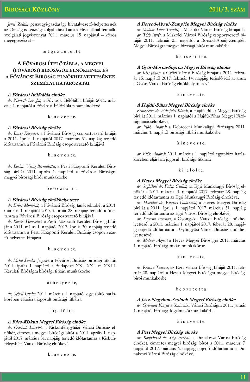 Németh Lászlót, a Fıvárosi Ítélıtábla bíráját 2011. március 1. napjától a Fıvárosi Ítélıtábla tanácselnökévé k i n e v e z t e. A Fıvárosi Bíróság dr.