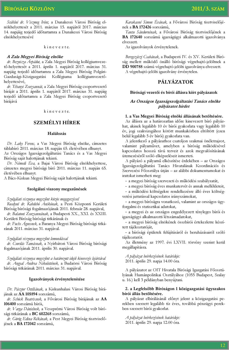 április 1. napjától 2017. március 31. napjáig terjedı idıtartamra a Zala Megyei Bíróság Polgári- Gazdasági-Közigazgatási Kollégiuma kollégiumvezetıhelyettesévé, dr.