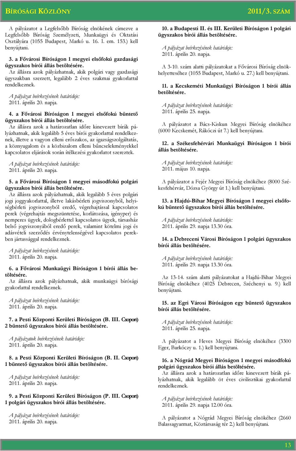 Az állásra azok pályázhatnak, akik polgári vagy gazdasági ügyszakban szerzett, legalább 2 éves szakmai gyakorlattal rendelkeznek. 4.