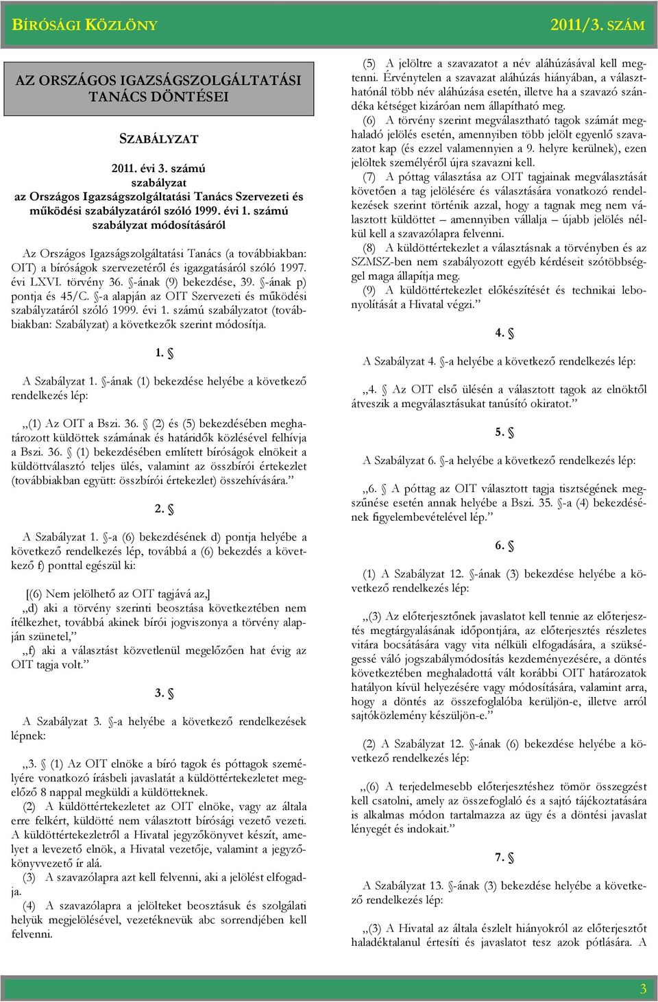 -ának p) pontja és 45/C. -a alapján az OIT Szervezeti és mőködési szabályzatáról szóló 1999. évi 1. számú szabályzatot (továbbiakban: Szabályzat) a következık szerint módosítja. 1. A Szabályzat 1.