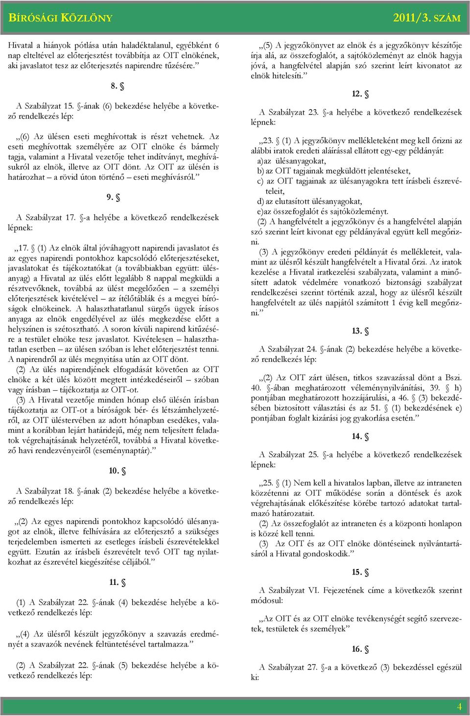 Az eseti meghívottak személyére az OIT és bármely tagja, valamint a Hivatal vezetıje tehet indítványt, meghívásukról az elnök, illetve az OIT dönt.