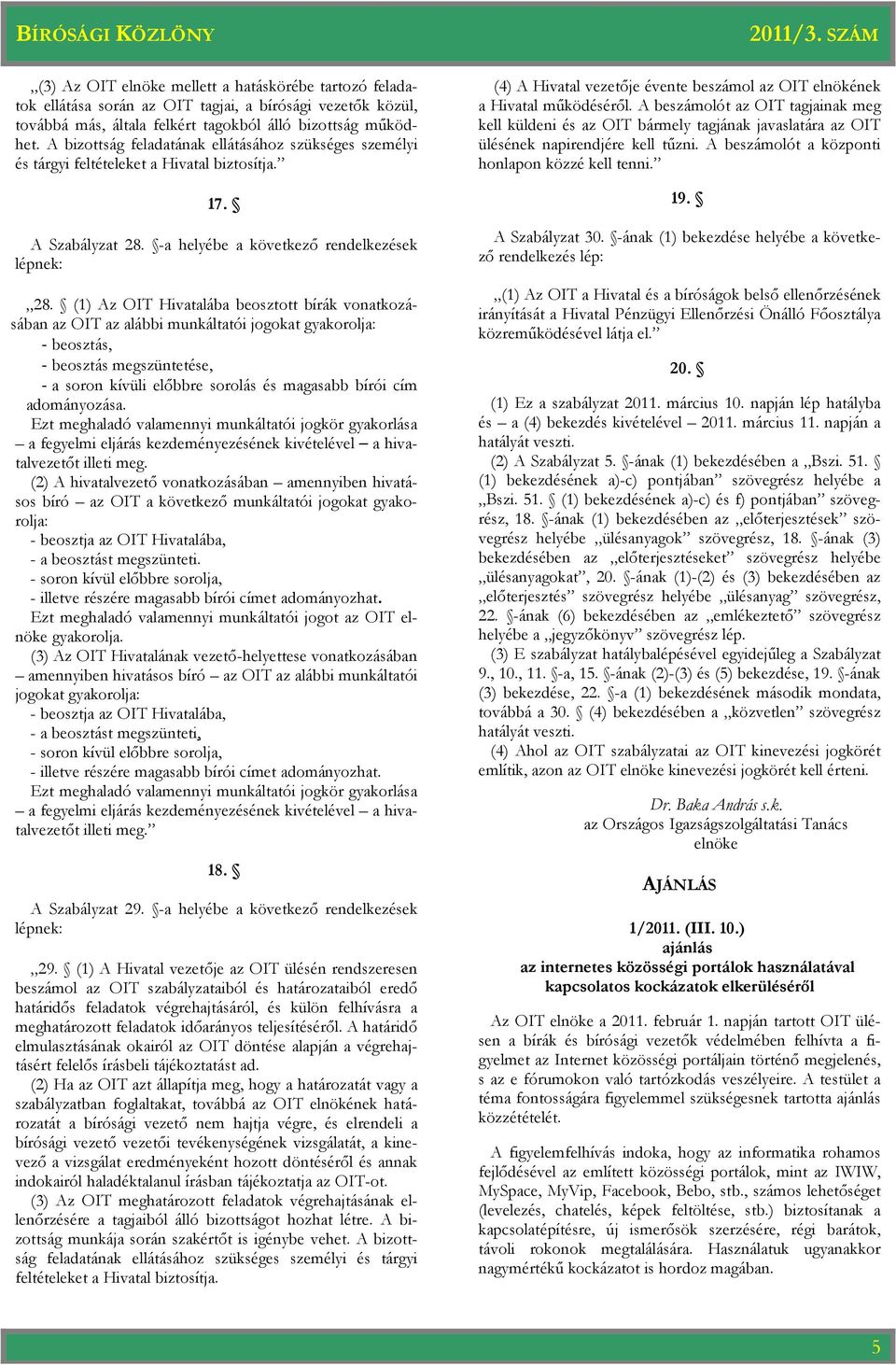 (1) Az OIT Hivatalába beosztott bírák vonatkozásában az OIT az alábbi munkáltatói jogokat gyakorolja: - beosztás, - beosztás megszüntetése, - a soron kívüli elıbbre sorolás és magasabb bírói cím