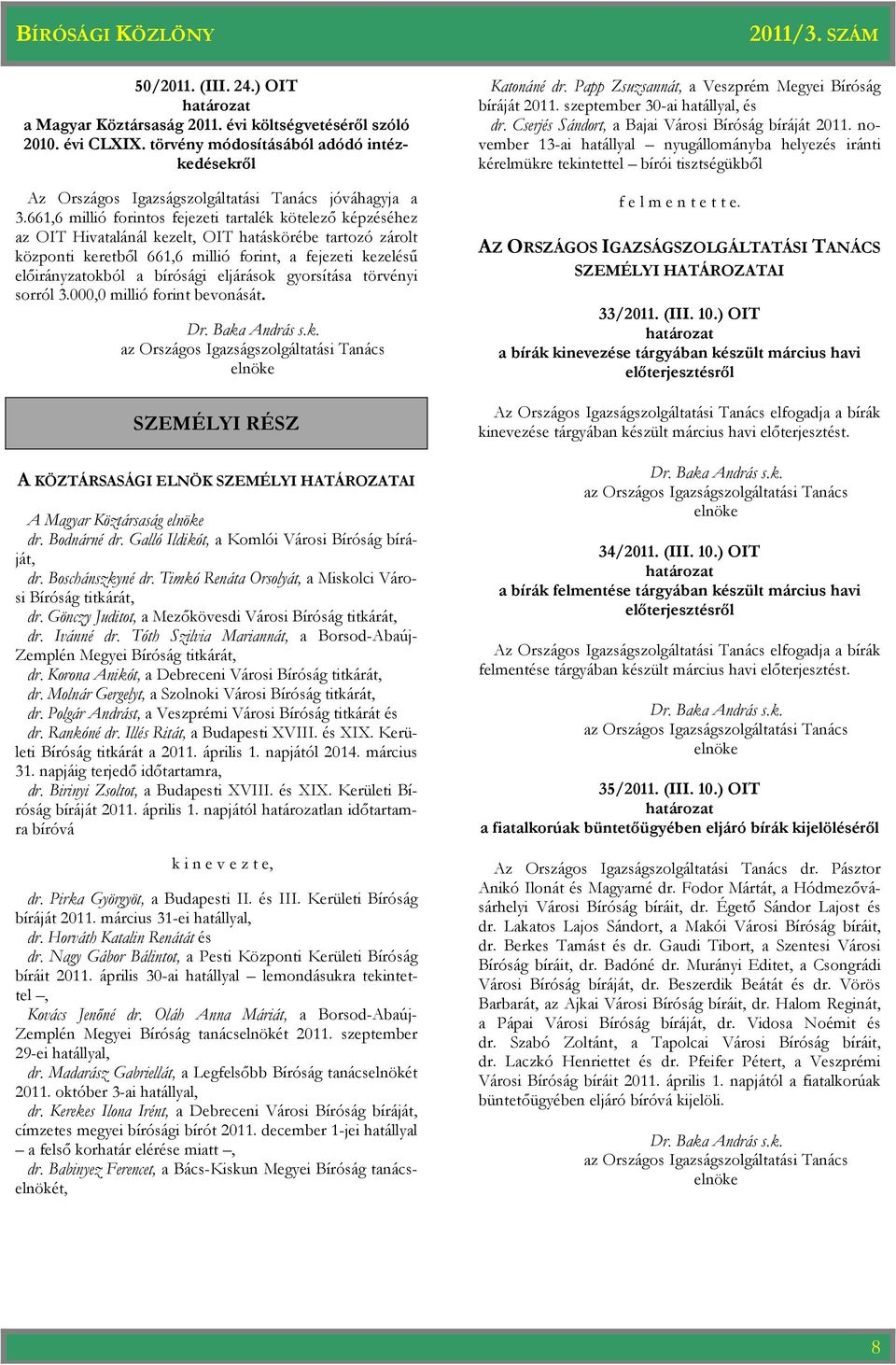 bírósági eljárások gyorsítása törvényi sorról 3.000,0 millió forint bevonását. SZEMÉLYI RÉSZ A KÖZTÁRSASÁGI ELNÖK SZEMÉLYI HATÁROZATAI A Magyar Köztársaság dr. Bodnárné dr.