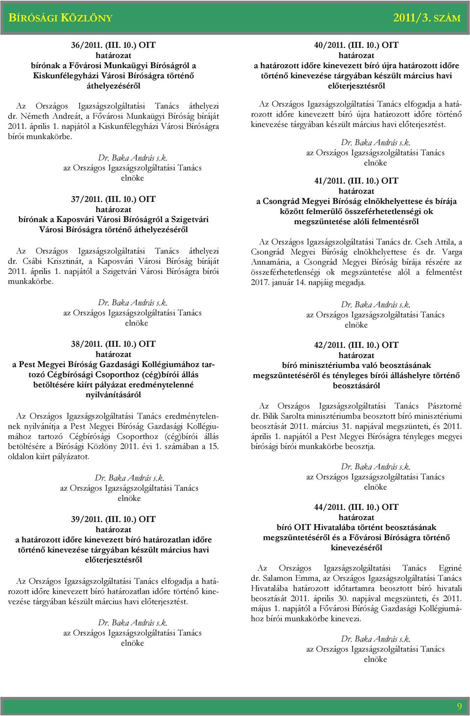 ) OIT bírónak a Kaposvári Városi Bíróságról a Szigetvári Városi Bíróságra történı áthelyezésérıl Az Országos Igazságszolgáltatási Tanács áthelyezi dr.