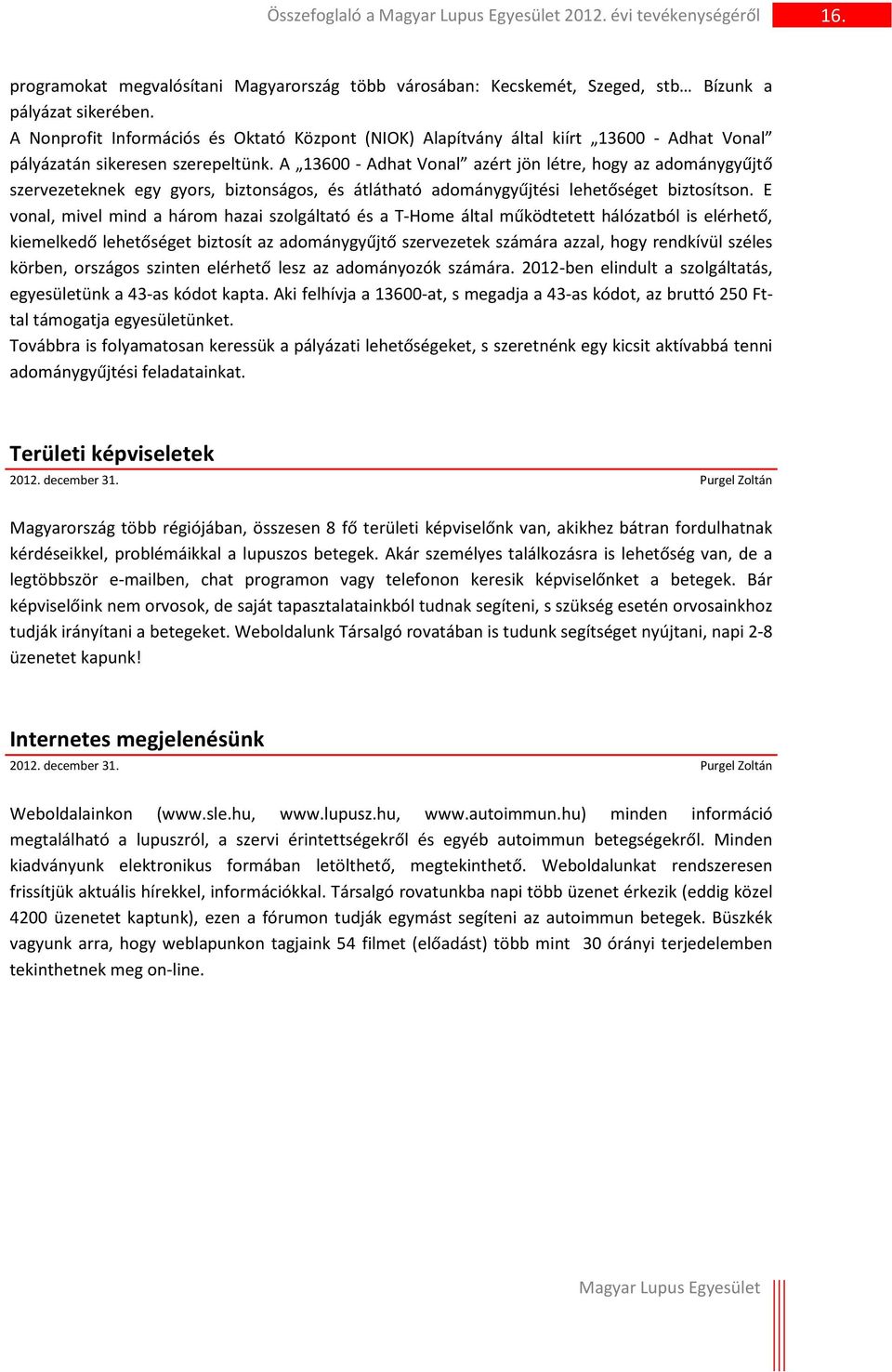 A 13600 - Adhat Vonal azért jön létre, hogy az adománygyűjtő szervezeteknek egy gyors, biztonságos, és átlátható adománygyűjtési lehetőséget biztosítson.