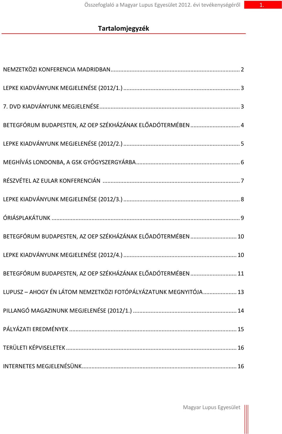 .. 7 LEPKE KIADVÁNYUNK MEGJELENÉSE (2012/3.)... 8 ÓRIÁSPLAKÁTUNK... 9 BETEGFÓRUM BUDAPESTEN, AZ OEP SZÉKHÁZÁNAK ELŐADÓTERMÉBEN... 10 LEPKE KIADVÁNYUNK MEGJELENÉSE (2012/4.)... 10 BETEGFÓRUM BUDAPESTEN, AZ OEP SZÉKHÁZÁNAK ELŐADÓTERMÉBEN.