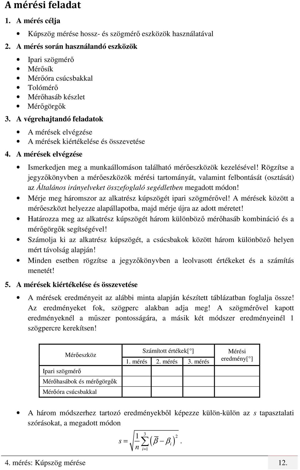 A végrehajtandó feladatok A mérések elvégzése A mérések kiértékelése és összevetése 4. A mérések elvégzése Ismerkedjen meg a munkaállomáson található mérőeszközök kezelésével!