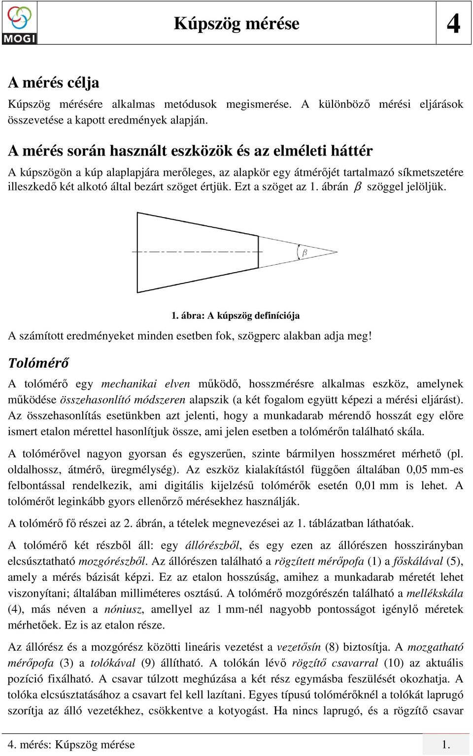 Ezt a szöget az 1. ábrán β szöggel jelöljük. 1. ábra: A kúpszög definíciója A számított eredményeket minden esetben fok, szögperc alakban adja meg!