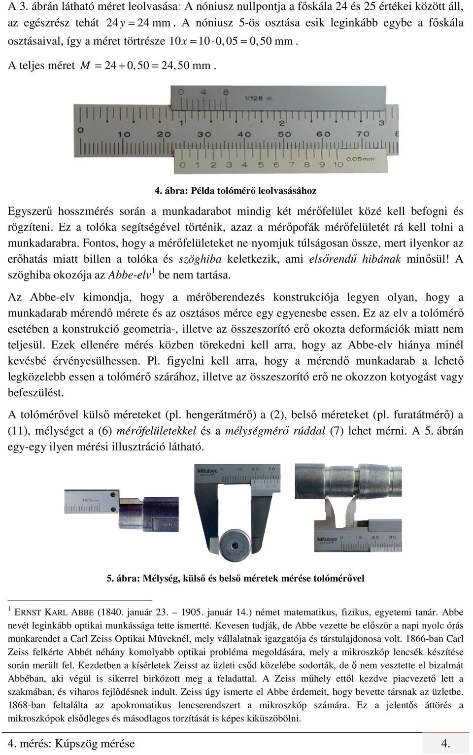 ábra: Példa tolómérő leolvasásához Egyszerű hosszmérés során a munkadarabot mindig két mérőfelület közé kell befogni és rögzíteni.