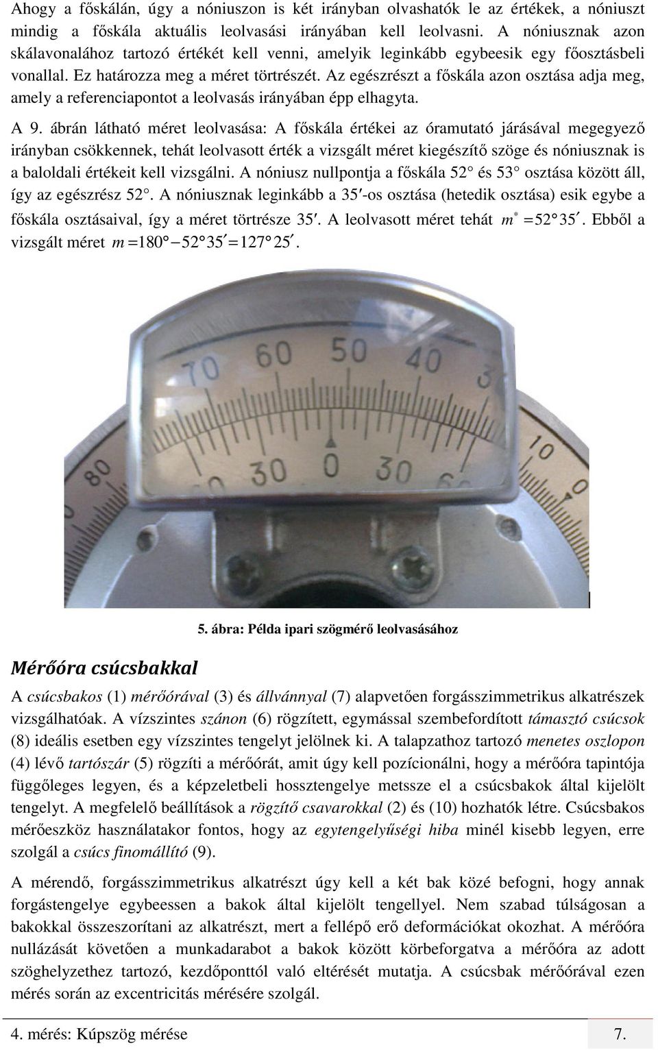 Az egészrészt a főskála azon osztása adja meg, amely a referenciapontot a leolvasás irányában épp elhagyta. A 9.