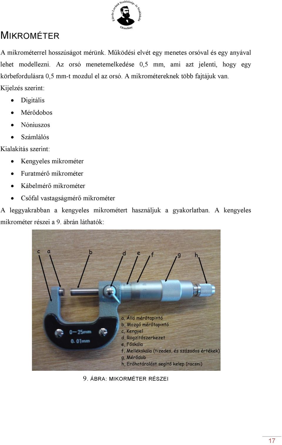 Kijelzés szerint: Digitális Mérődobos Nóniuszos Számlálós Kialakítás szerint: Kengyeles mikrométer Furatmérő mikrométer Kábelmérő mikrométer