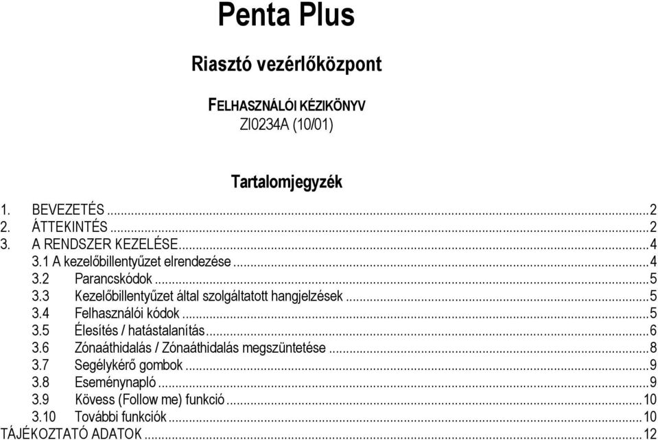 3 Kezelőbillentyűzet által szolgáltatott hangjelzések...5 3.4 Felhasználói kódok...5 3.5 Élesítés / hatástalanítás...6 3.