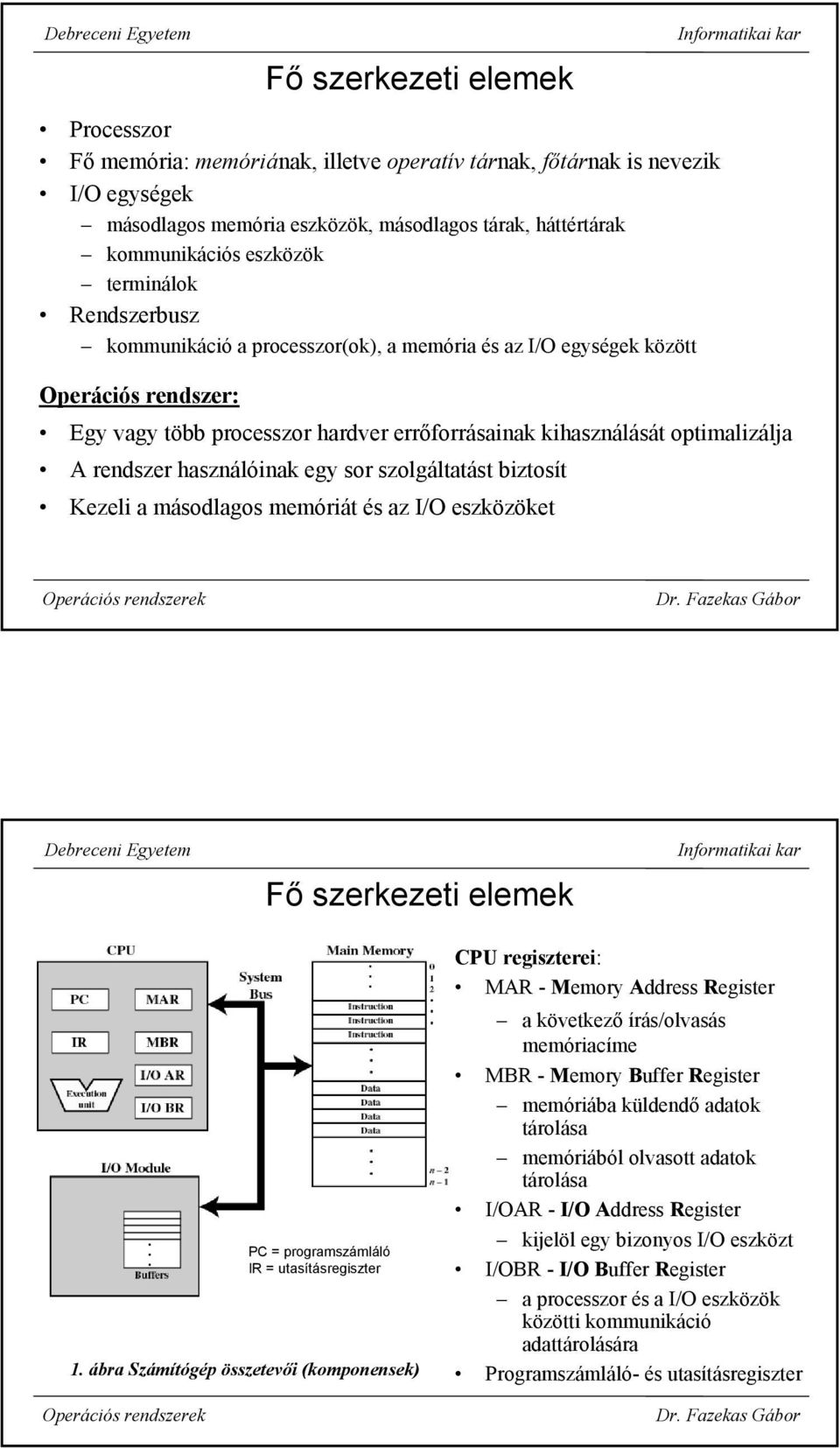 használóinak egy sor szolgáltatást biztosít Kezeli a másodlagos memóriát és az I/O eszközöket Fő szerkezeti elemek PC = programszámláló IR = utasításregiszter 1.