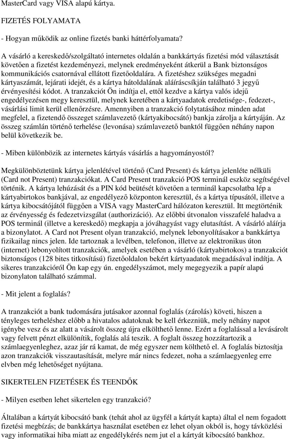 csatornával ellátott fizetőoldalára. A fizetéshez szükséges megadni kártyaszámát, lejárati idejét, és a kártya hátoldalának aláíráscsíkján található 3 jegyű érvényesítési kódot.