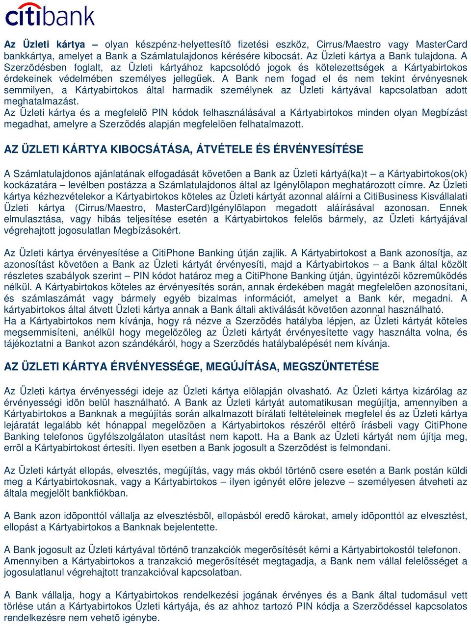 A Bank nem fogad el és nem tekint érvényesnek semmilyen, a Kártyabirtokos által harmadik személynek az Üzleti kártyával kapcsolatban adott meghatalmazást.