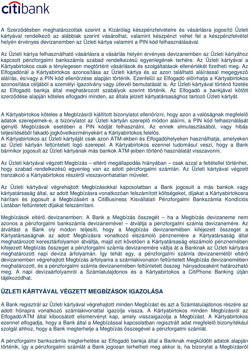 Az Üzleti kártya felhasználható vásárlásra a vásárlás helyén érvényes devizanemben az Üzleti kártyához kapcsolt pénzforgalmi bankszámla szabad rendelkezésû egyenlegének terhére.