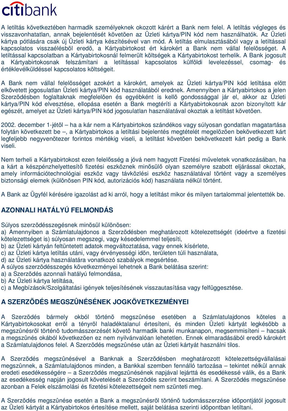 A letiltás elmulasztásából vagy a letiltással kapcsolatos visszaélésbõl eredõ, a Kártyabirtokost ért károkért a Bank nem vállal felelõsséget.