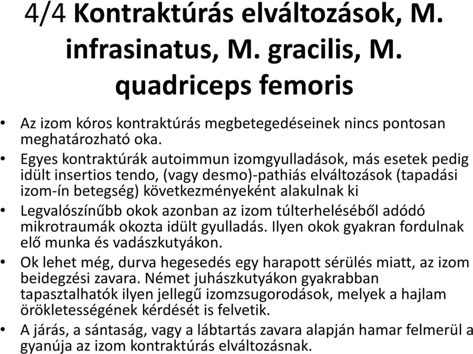 azonban az izom túlterheléséből adódó mikrotraumák okozta idült gyulladás. Ilyen okok gyakran fordulnak elő munka és vadászkutyákon.