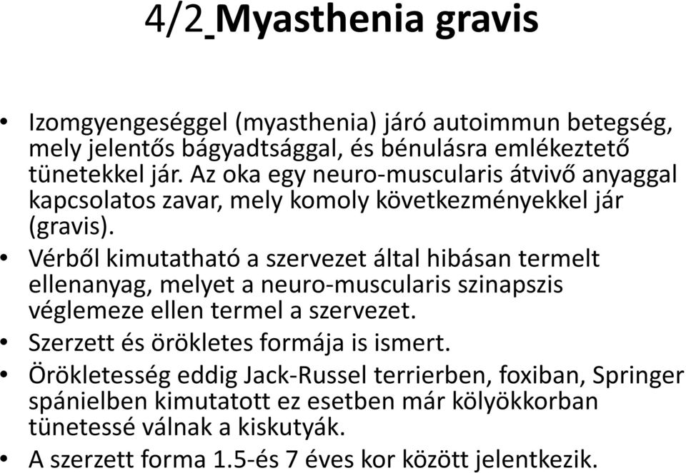 Vérből kimutatható a szervezet által hibásan termelt ellenanyag, melyet a neuro-muscularis szinapszis véglemeze ellen termel a szervezet.