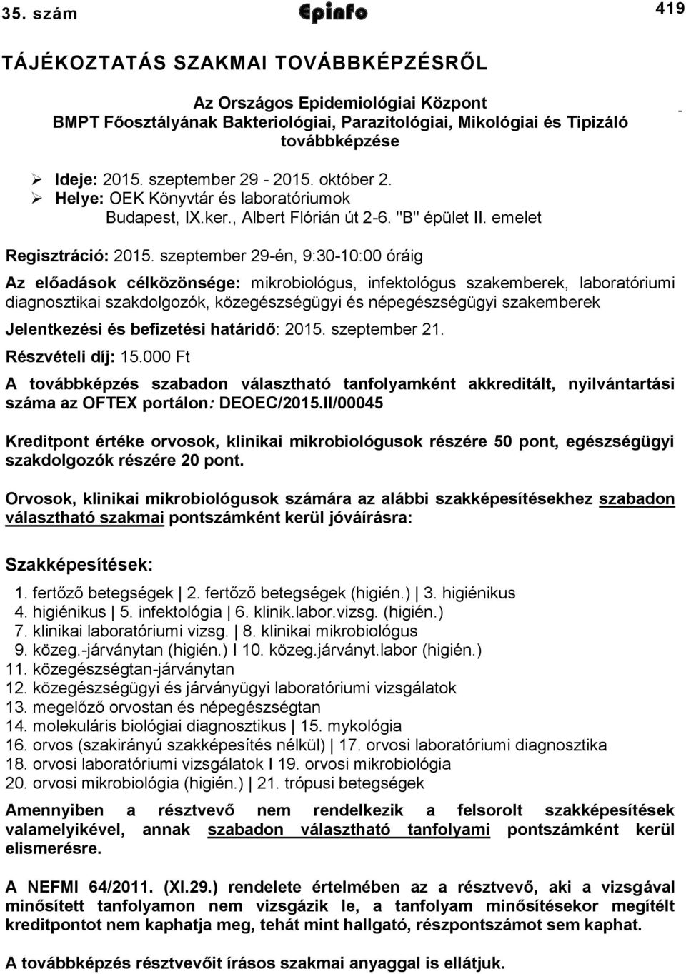 szeptember 29-én, 9:30-10:00 óráig Az előadások célközönsége: mikrobiológus, infektológus szakemberek, laboratóriumi diagnosztikai szakdolgozók, közegészségügyi és népegészségügyi szakemberek