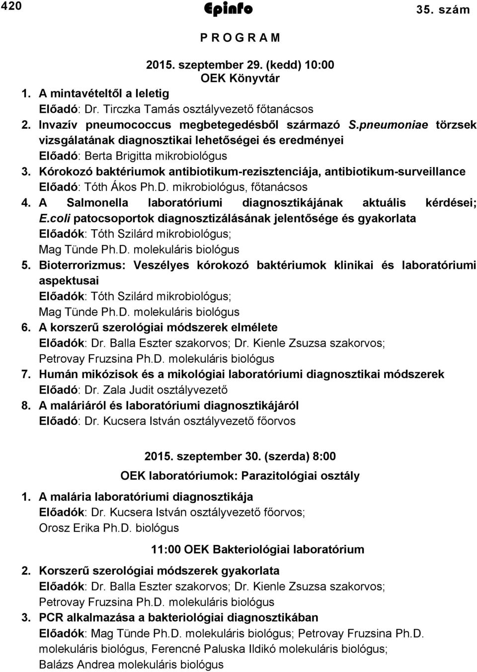 Kórokozó baktériumok antibiotikum-rezisztenciája, antibiotikum-surveillance Előadó: Tóth Ákos Ph.D. mikrobiológus, főtanácsos 4. A Salmonella laboratóriumi diagnosztikájának aktuális kérdései; E.