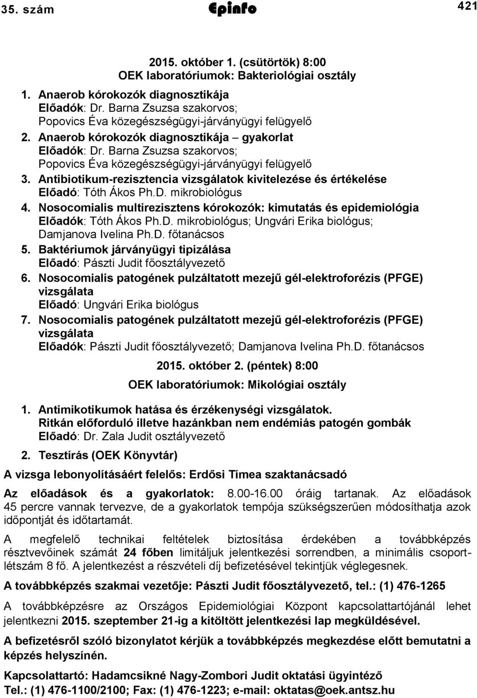 Barna Zsuzsa szakorvos; Popovics Éva közegészségügyi-járványügyi felügyelő 3. Antibiotikum-rezisztencia vizsgálatok kivitelezése és értékelése Előadó: Tóth Ákos Ph.D. mikrobiológus 4.