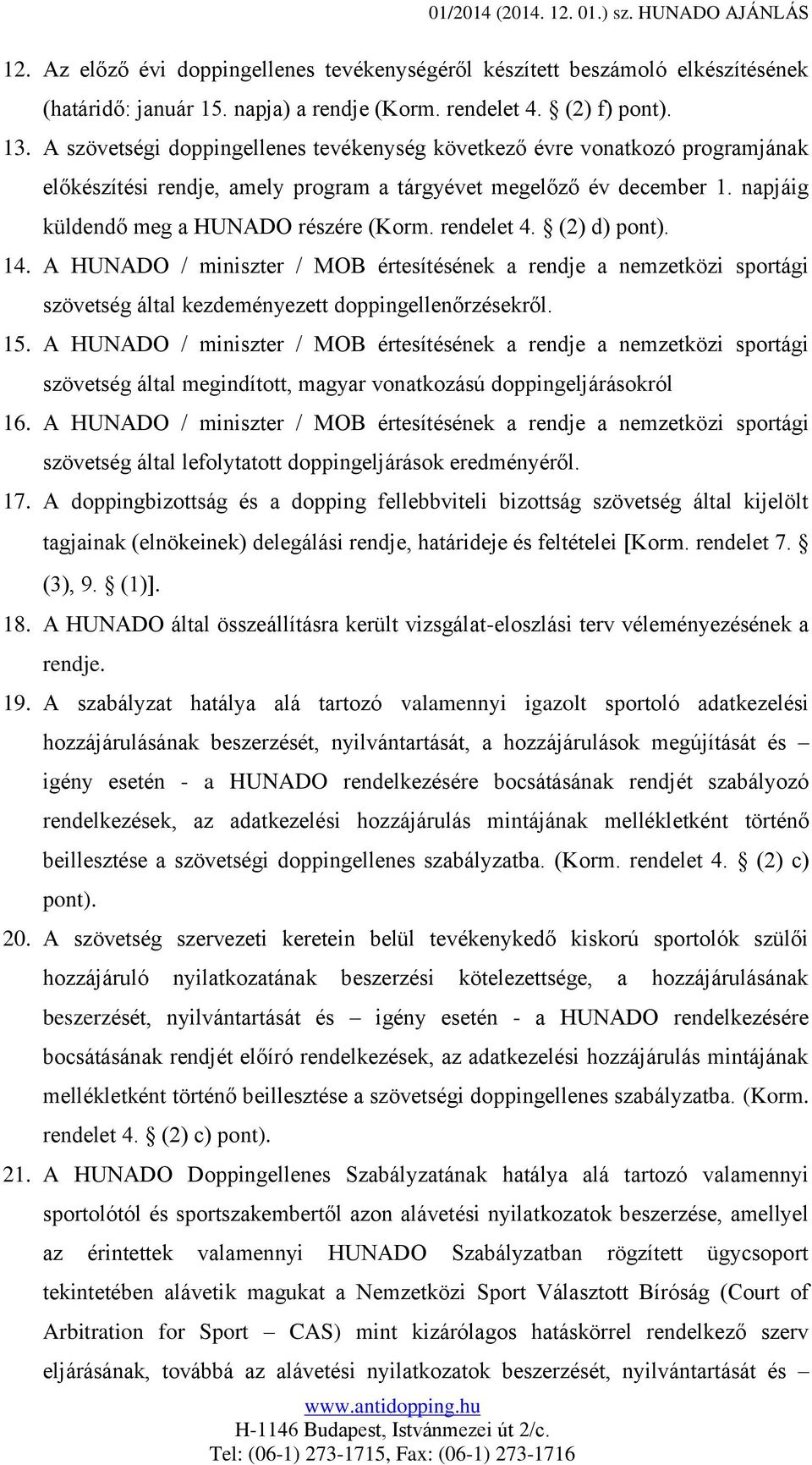 rendelet 4. (2) d) pont). 14. A HUNADO / miniszter / MOB értesítésének a rendje a nemzetközi sportági szövetség által kezdeményezett doppingellenőrzésekről. 15.