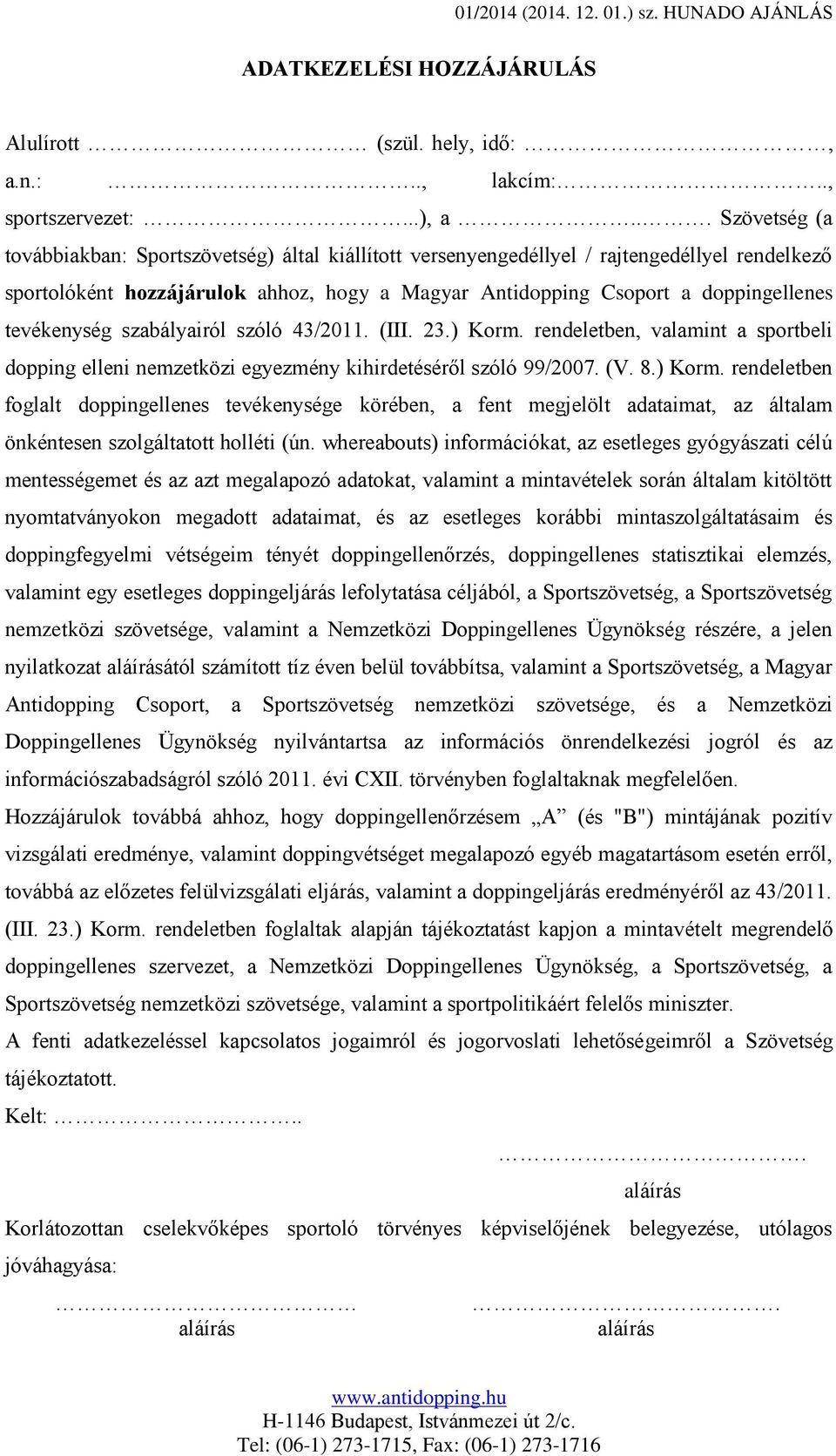 tevékenység szabályairól szóló 43/2011. (III. 23.) Korm. rendeletben, valamint a sportbeli dopping elleni nemzetközi egyezmény kihirdetéséről szóló 99/2007. (V. 8.) Korm. rendeletben foglalt doppingellenes tevékenysége körében, a fent megjelölt adataimat, az általam önkéntesen szolgáltatott holléti (ún.