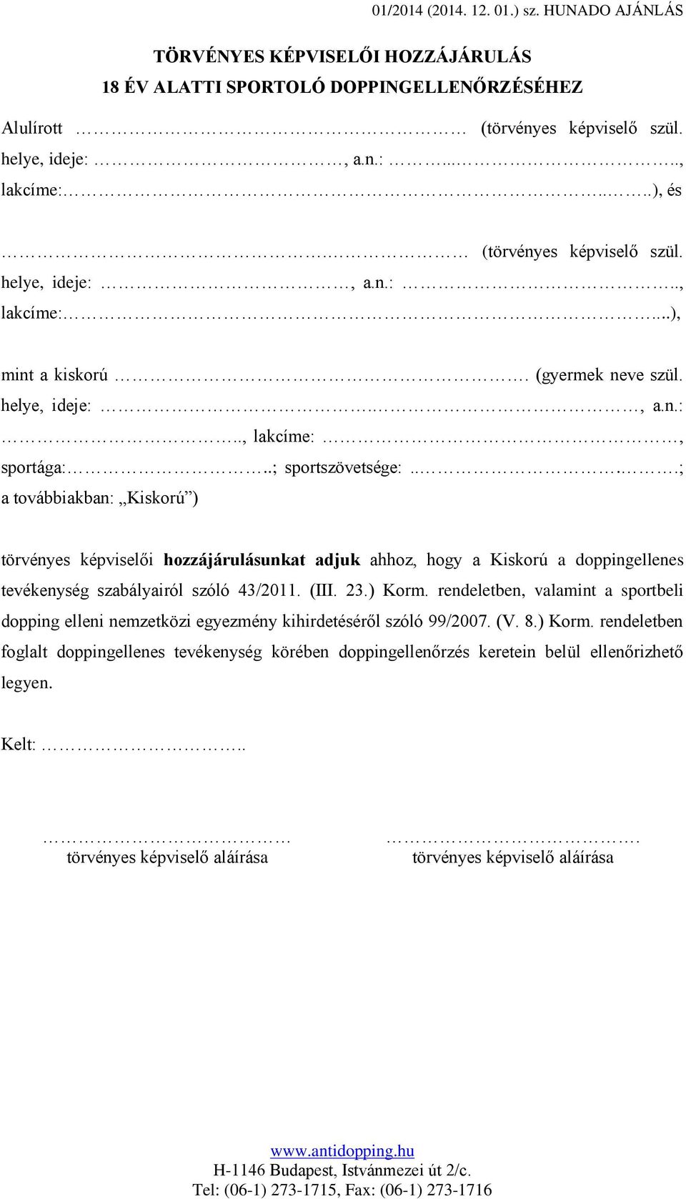 ...; a továbbiakban: Kiskorú ) törvényes képviselői hozzájárulásunkat adjuk ahhoz, hogy a Kiskorú a doppingellenes tevékenység szabályairól szóló 43/2011. (III. 23.) Korm.