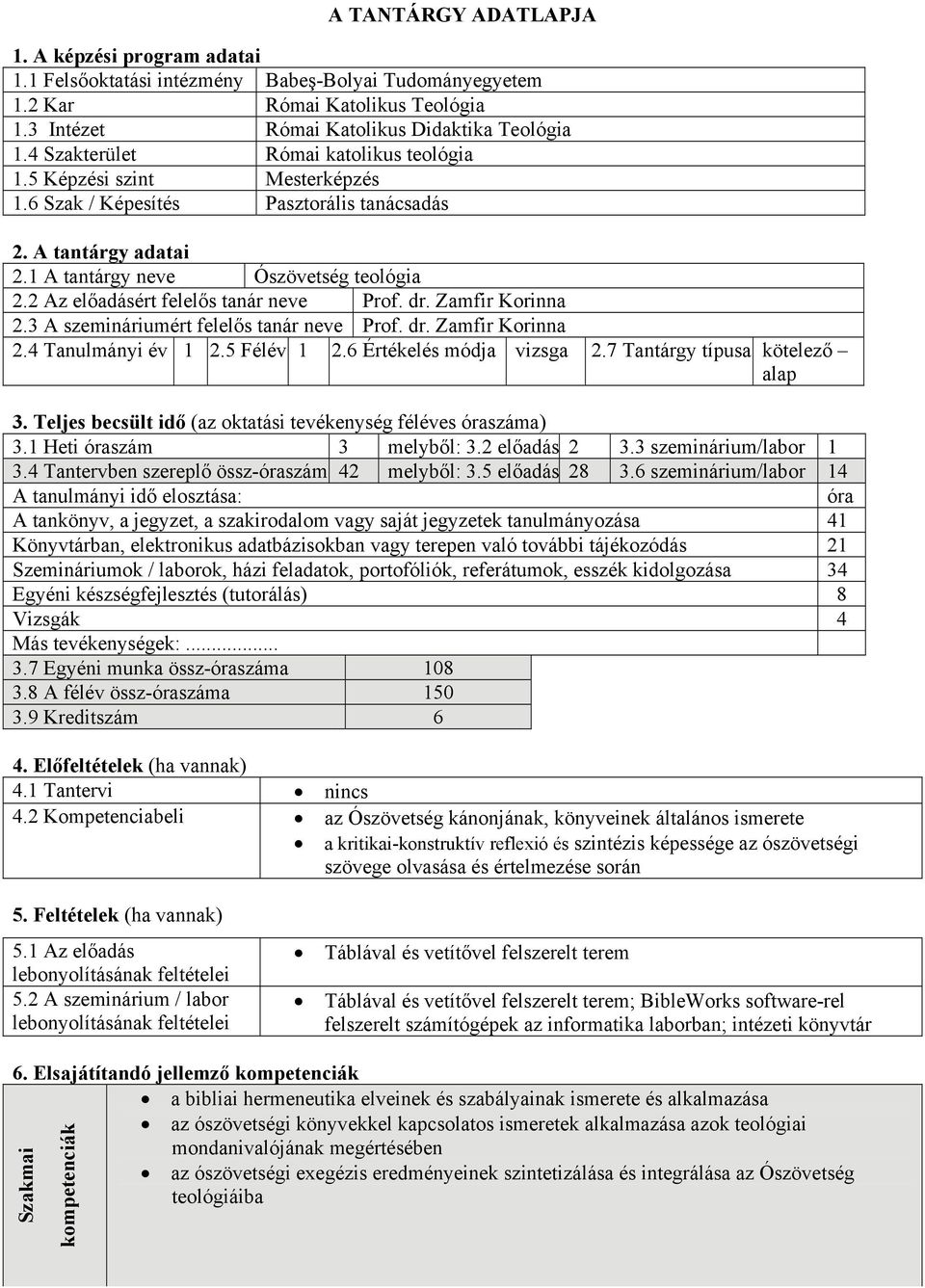 2 Az ért felelős tanár neve Prof. dr. Zamfir Korinna 2.3 A szemináriumért felelős tanár neve Prof. dr. Zamfir Korinna 2.4 Tanulmányi év 1 2.5 Félév 1 2.6 Értékelés módja vizsga 2.