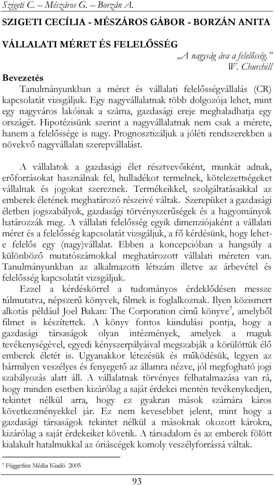 Egy nagyvállalatnak több dolgozója lehet, mint egy nagyváros lakóinak a száma, gazdasági ereje meghaladhatja egy országét.