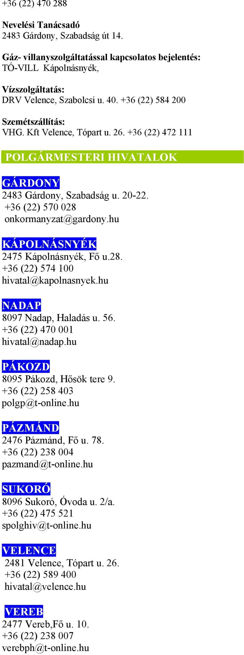 hu KÁPOLNÁSNYÉK 2475 Kápolnásnyék, Fő u.28. +36 (22) 574 100 hivatal@kapolnasnyek.hu NADAP 8097 Nadap, Haladás u. 56. +36 (22) 470 001 hivatal@nadap.hu PÁKOZD 8095 Pákozd, Hősök tere 9.