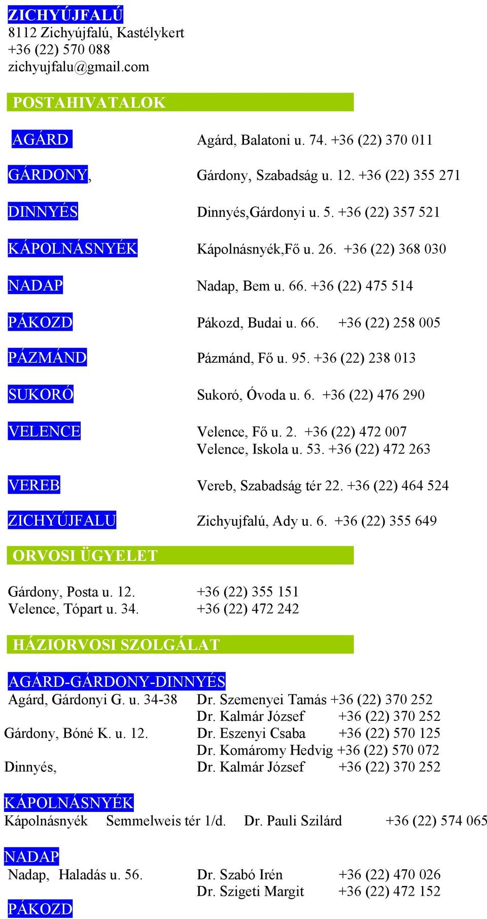 95. +36 (22) 238 013 SUKORÓ, Sukoró, Óvoda u. 6. +36 (22) 476 290 VELENCE Velence, Fő u. 2. +36 (22) 472 007 Velence, Iskola u. 53. +36 (22) 472 263 VEREB Vereb, Szabadság tér 22.