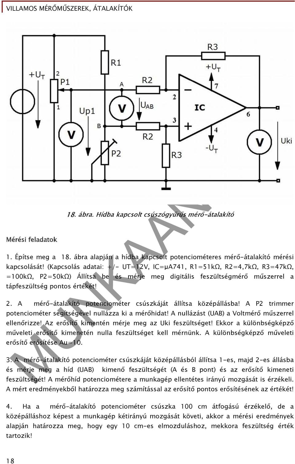 A mérő-átalakító potenciométer csúszkáját állítsa középállásba! A P2 trimmer potenciométer segítségével nullázza ki a mérőhidat! A nullázást (UAB) a Voltmérő műszerrel ellenőrizze!