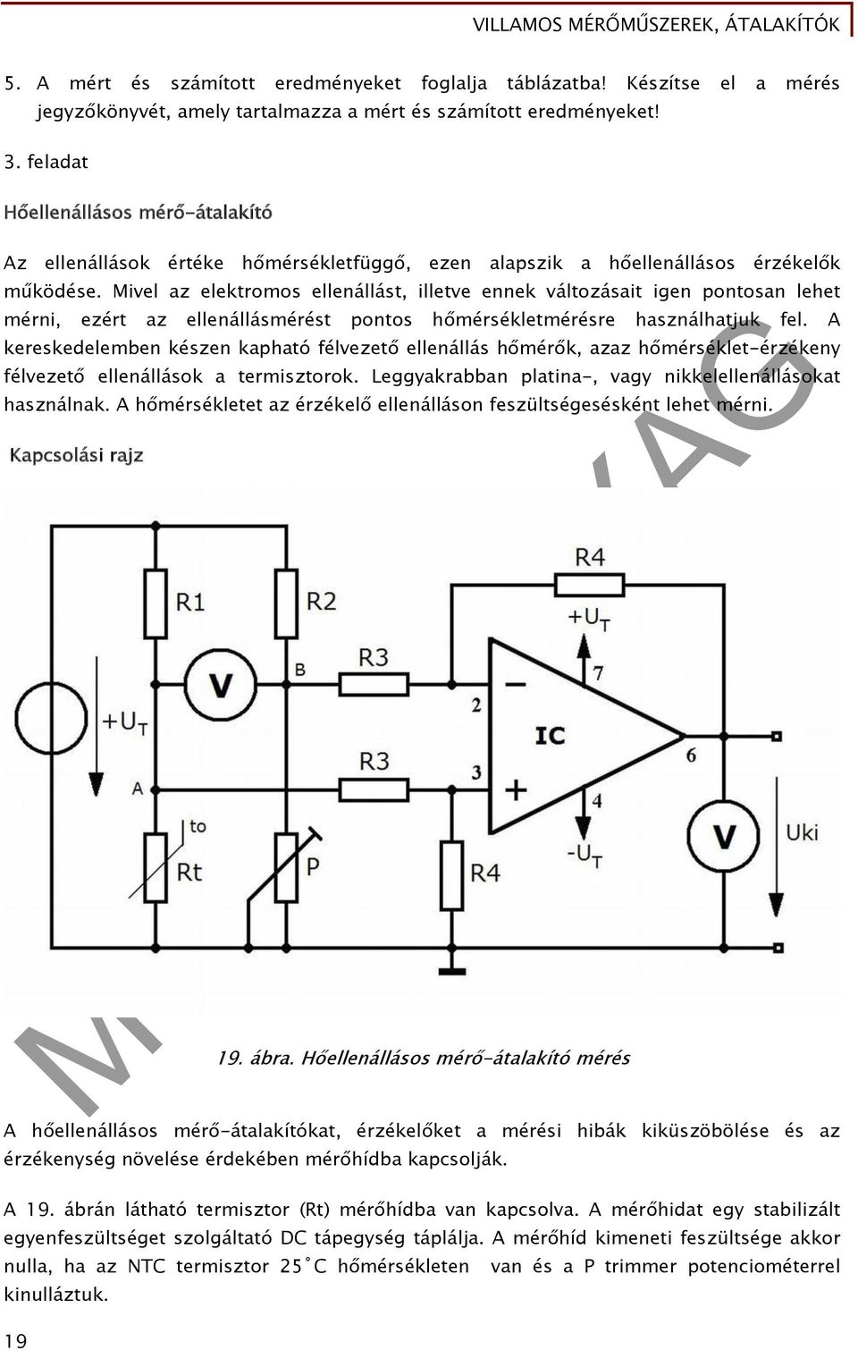 Mivel az elektromos ellenállást, illetve ennek változásait igen pontosan lehet mérni, ezért az ellenállásmérést pontos hőmérsékletmérésre használhatjuk fel.