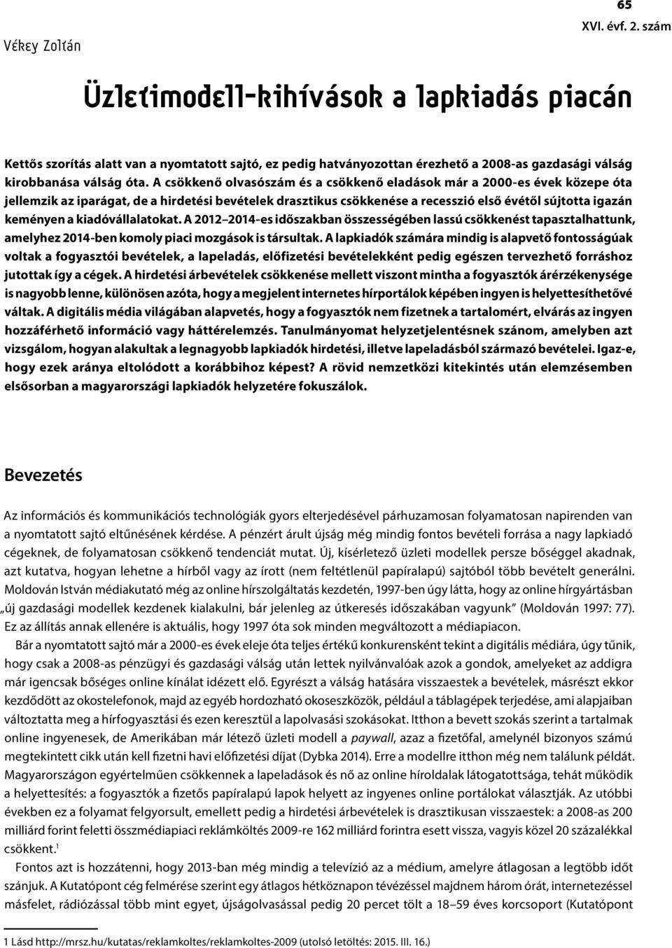 A csökkenő olvasószám és a csökkenő eladások már a 2000-es évek közepe óta jellemzik az iparágat, de a hirdetési bevételek drasztikus csökkenése a recesszió első évétől sújtotta igazán keményen a