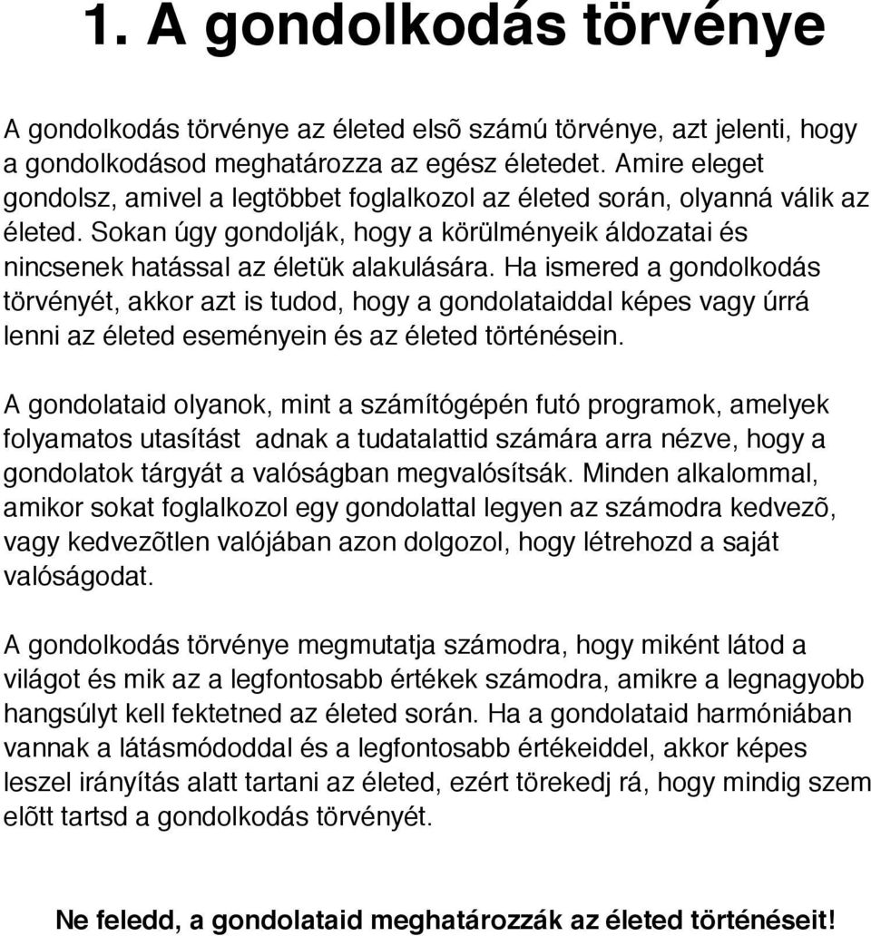 Ha ismered a gondolkodás törvényét, akkor azt is tudod, hogy a gondolataiddal képes vagy úrrá lenni az életed eseményein és az életed történésein.