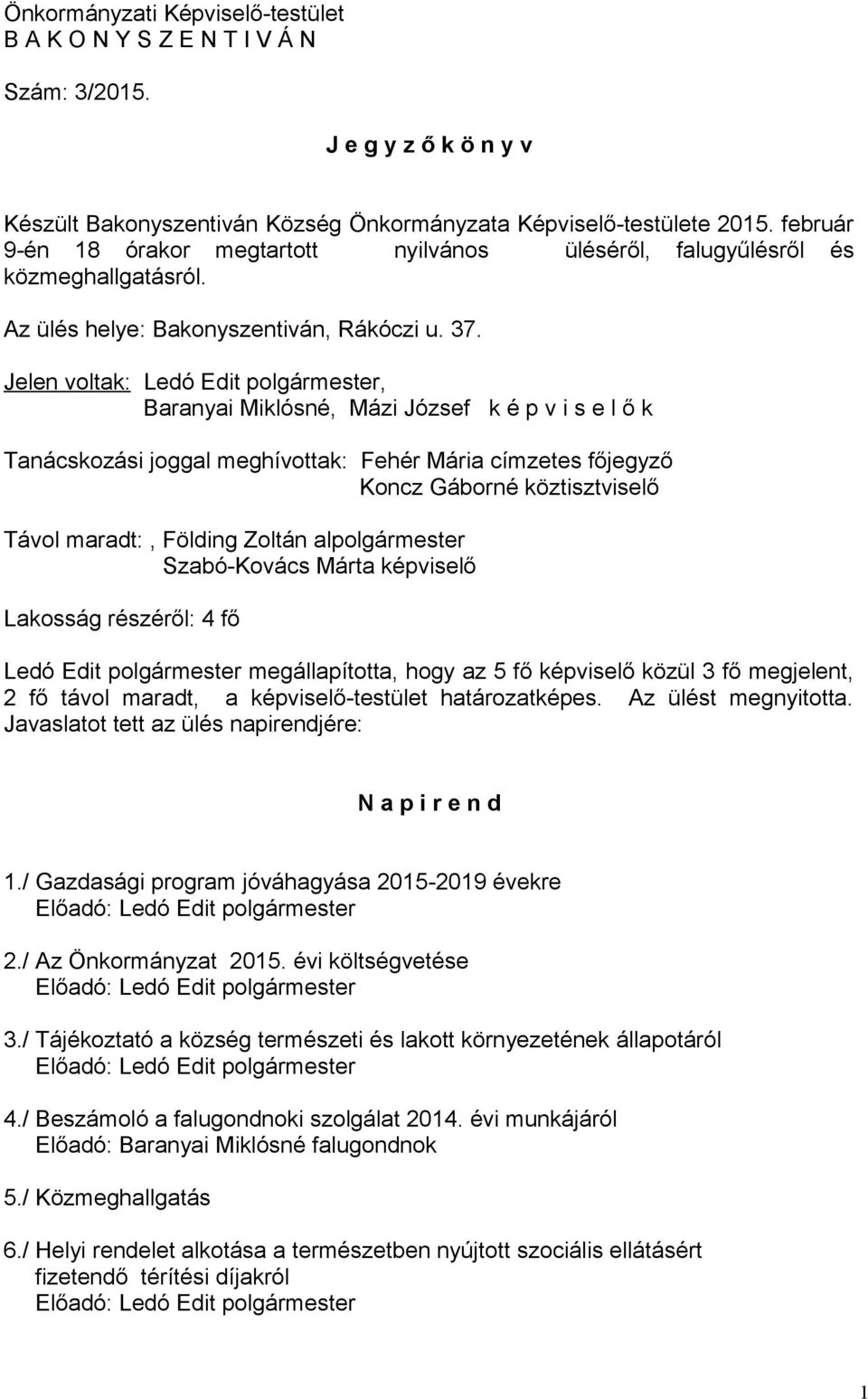 Jelen voltak: Ledó Edit polgármester, Baranyai Miklósné, Mázi József k é p v i s e l ő k Tanácskozási joggal meghívottak: Fehér Mária címzetes főjegyző Koncz Gáborné köztisztviselő Távol maradt:,